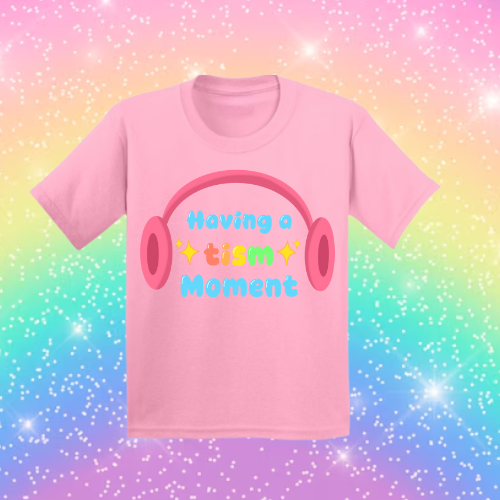 Having A Tism Moment! - Sensory Friendly Inclusive T- Shirt