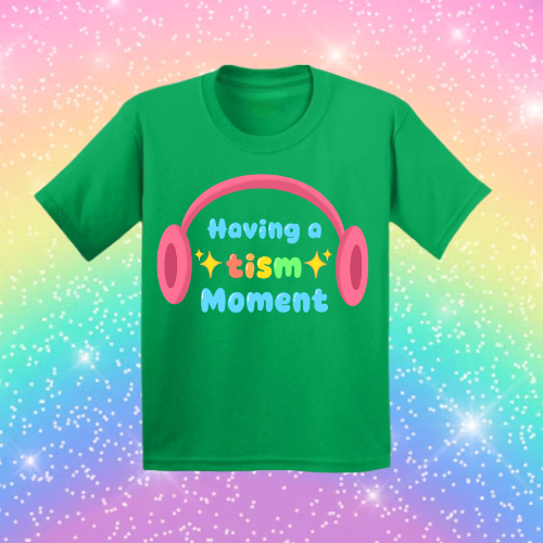 Having A Tism Moment! - Sensory Friendly Inclusive T- Shirt