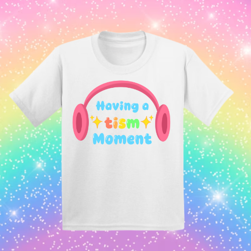 Having A Tism Moment! - Sensory Friendly Inclusive T- Shirt