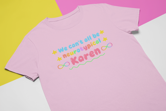 We can't all be neurotypical Karen! - Sensory friendly T-Shirt