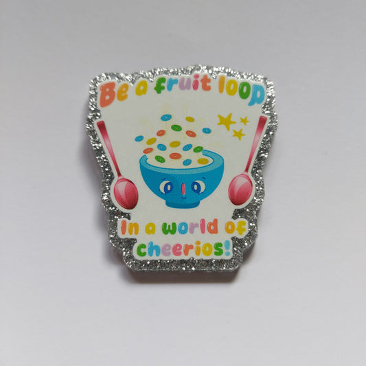 Be a fruit loop in a world of cheerios pin badge!