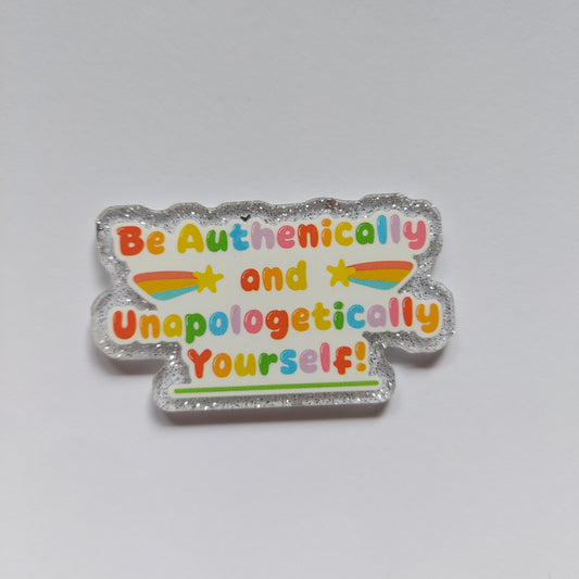 Be authentically and unapologetically yourself pin badge!